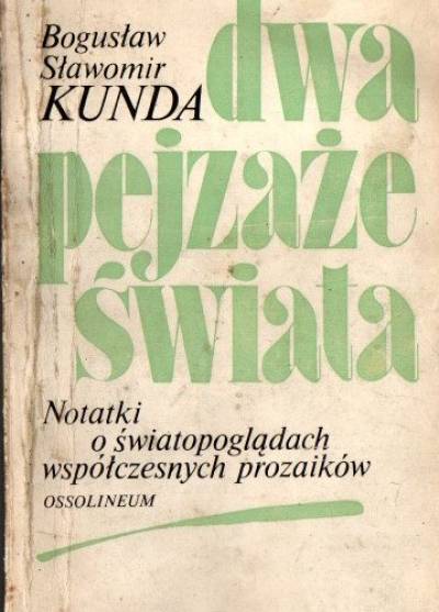 Bogusław S. Kunda - Dwa pejzaże świata. Notatki o światopoglądach współczesnych prozaików
