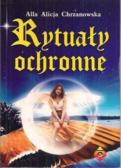 Alla Alicja Chrzanowska - Rytuały ochronne czyli jak korzystać z tajemnych sił natury
