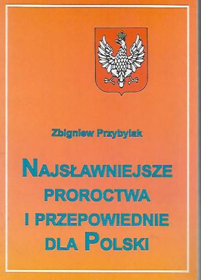 Zbigniew Przybylak - Najsławniejsze proroctwa i przepowiednie dla Polski