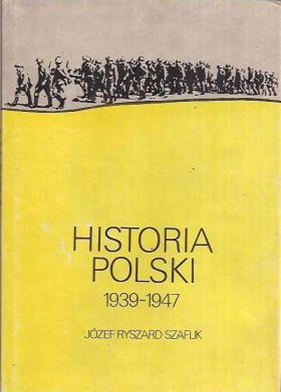 Józef R. Szaflik - Historia Polski 1939-1947