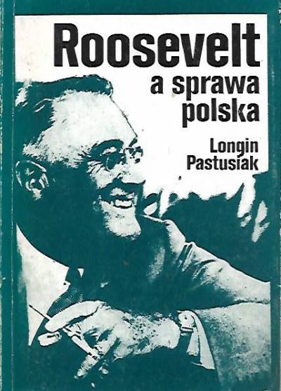 Longin Pastusiak - Roosevelt a sprawa polska (1939-1945)