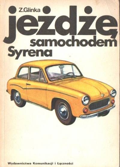 Z. Glinka - Jeżdżę samochodem Syrena. Technika jazdy, obsługa i usprawnienia