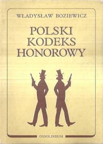 Władysław Boziewicz - Polski kodeks honorowy. Część I. zasadu pokojowego postępowania honorowego. część II. Pojedynek