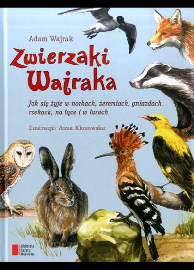 A. Wajrak - Zwierzaki Wajraka. Jak się żyje w norkach, żeremiach, gniazdach, rzekach, na łące i w lasach