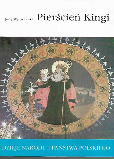 Jerzy Wyrozumski - Pierścień Kingi (Dzieje narodu i państwa polskiego I-7)