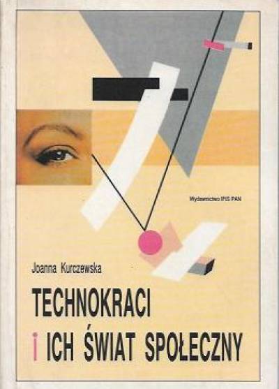 Joanna Kurczewska - Technokraci i ich świat społeczny