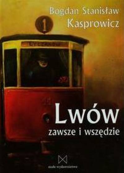 Bogdan S. Kasprowicz - Lwów zawsze i wszędzie