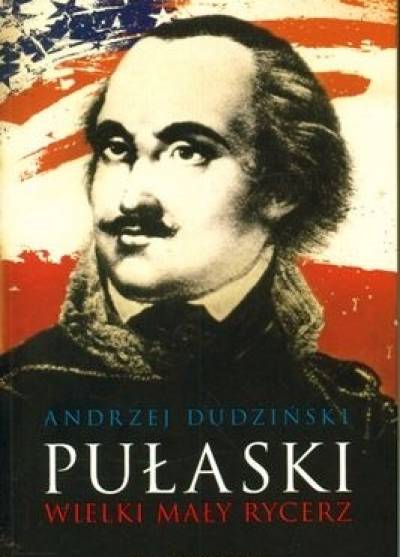Andrzej Dudziński - Pułaski. Wielki mały rycerz