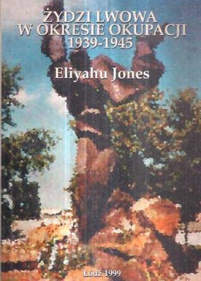 Eliyahu Jones - Żydzi Lwowa w okresie okupacji 1939-1945