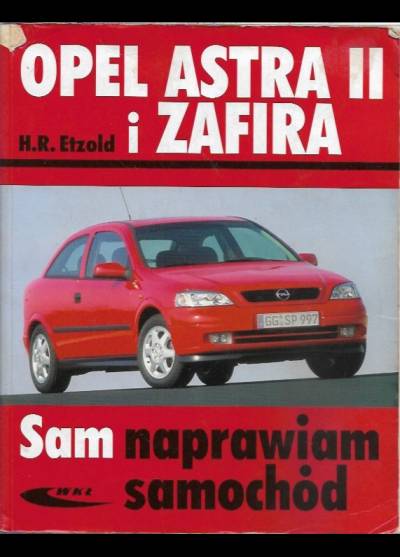 H.-R. Etzold - Sam naprawiam samochód: Opel Astra II od marca 1998 i Zafira od kwietnia 1999