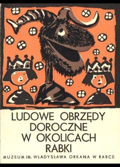 Jan Bujak - Ludowe obrzędy doroczne w okolicach Rabki