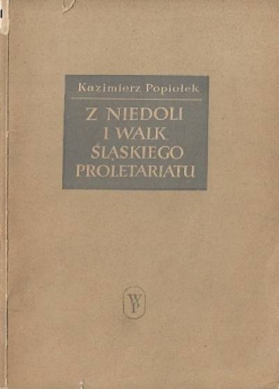 Kazimierz Popiołek - Z niedoli i walk śląskiego proletariatu