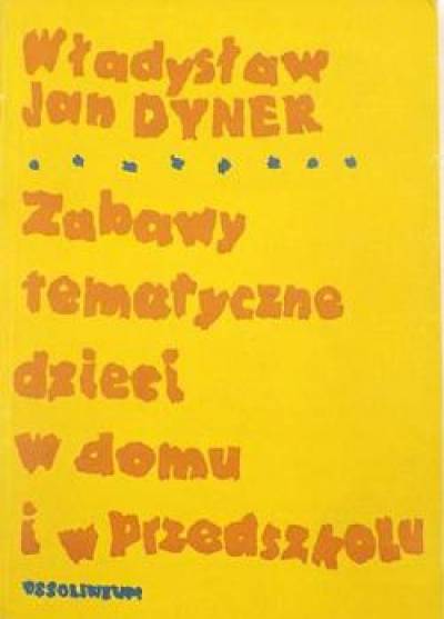 Władysław Jan Dyner - Zabawy tematyczne dzieci w domu i w przedszkolu