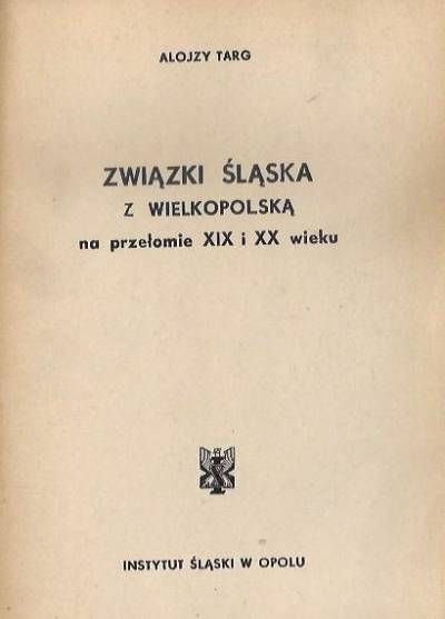 Alojzy Targ - Związki Śląska z Wielkopolską na przełomie XIX i XX wieku