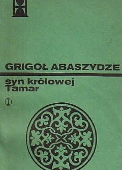 Grigoł Abaszydze - Syn królowej Tamar. Kronika gruzińska z XIII w.