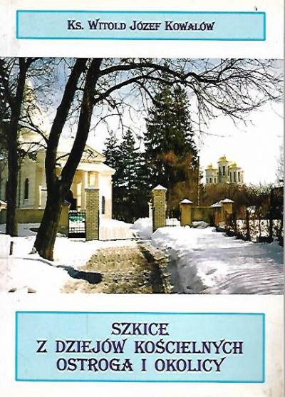 Witold J. Kowalów - Szkice z dziejów kościelnych Ostroga i okolicy