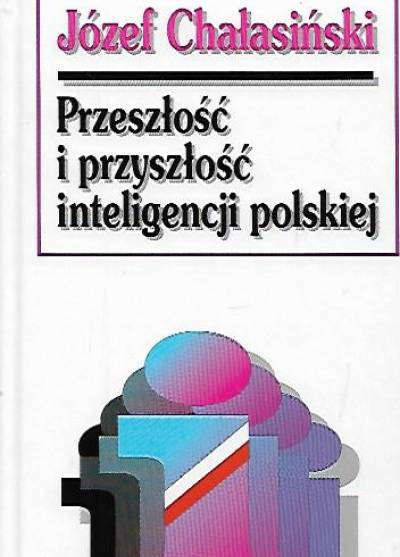 Józef Chałasiński - Przeszłość i przyszłość inteligencji polskiej