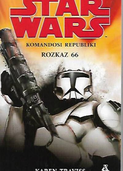 Karen Traviss - Star Wars - komandosi Republiki. Rozkaz 66