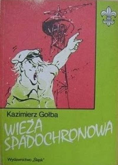 KAzimierz Gołba - Wieża spadochronowa. Harcerze śląscy we wrześniu 1939 r.