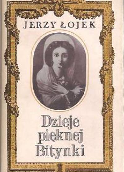 Jerzy Łojek - Dzieje pięknej Bitynki. Opowieść o życiu Zofii Wittowej-Potockiej (1760-1822)