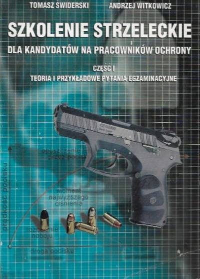 Świderski, Witkowicz - Szkolenie strzeleckie dla kandydatów na pracowników ochrony. Część I. Teoria i przykładowe pytania egzaminacyjne