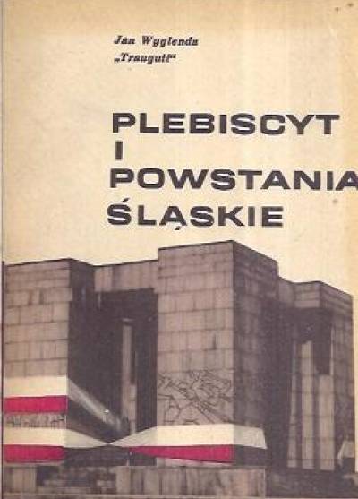 Jan Wyglenda (ps. Traugutt) - Plebiscyt i powstania śląskie