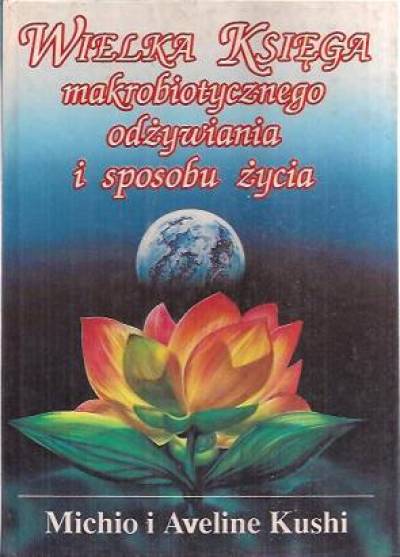 Michio i Aveline Kushi - Wielka księga makrobiotycznego odżywiania i sposobu życia