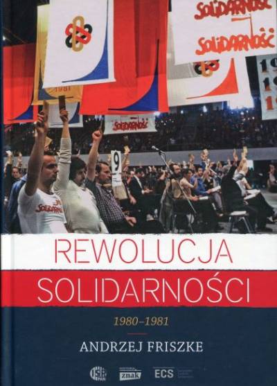 Andrzej Friszke - Rewolucja Solidarności 1980-1981