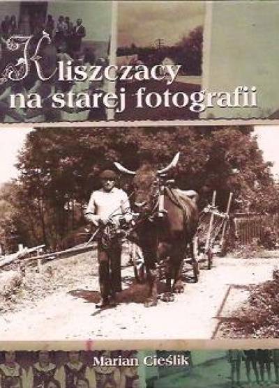 Marian Cieślik - Kliszczacy na starej fotografii