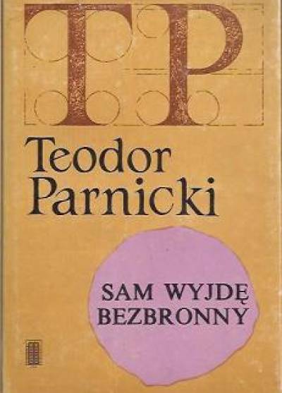 Teodor Parnicki - Sam wyjdę bezbronny