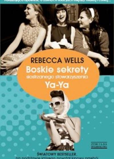 Rebeca Wells - Boskie sekrety siostrzanego stowarzyszenia Ya-Ya