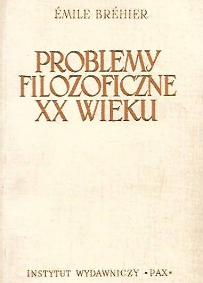 Emile Brehier - Problemy filozoficzne XX wieku