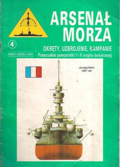 R.A. Jamka - Arsenał morza. Okręty, uzbrojenie, kampanie. Nr 4 - Francuskie pancerniki I i II wojny światowej