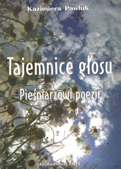 Kazimiera Pawluk - Tajemnice głosu. Marcinowi Styczniowi - pieśniarzowi poezji