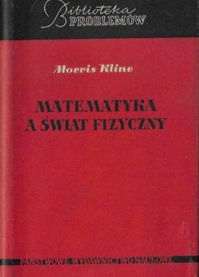 Morris Kline - Matematyka a świat fizyczny