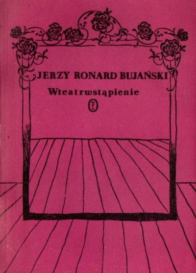 Jerzy Ronard Bujański - Wteatrwstąpienie (rzecz o aktorze - romans nietypowy)