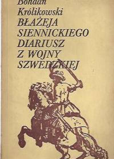 Bohdan Królikowski - Błażeja Siennickiego diariusz z wojny szwedzkiej