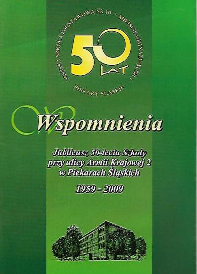 Wspomnienia. Jubileusz 50-lecia szkoły przy ulicy Armii Krajowej 2 w Piekarach Śląskich 1959-2009