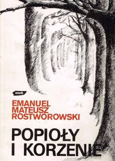 Emanuel Mateusz Rostworowski - Popioły i korzenie. Szkice historyczne i rodzinne