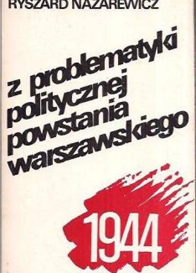 Ryszard Nazarewicz - Z problematyki politycznej Powstania Warszawskiego 1944