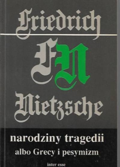 Friedrich Nietzsche - Narodziny tragedii albo Grecy i pesymizm
