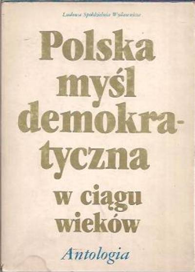 opr. M. Kridl, W. Malinowski, S. Wittlin - Polska myśl demokratyczna w ciągu wieków. Antologia