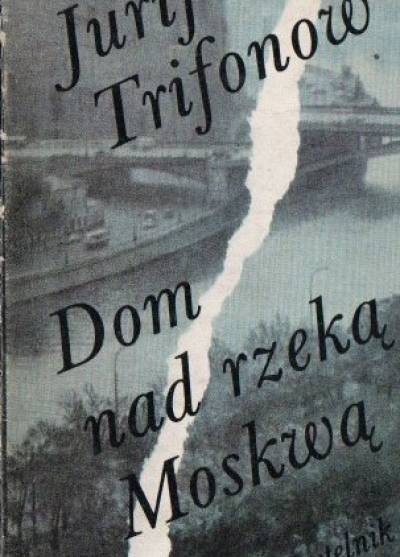Jurij Trifonow - Dom nad rzeką Moskwą