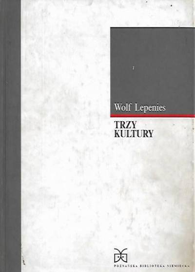 Wolf Lepenies - Trzy kultury. Socjologia między literaturą a nauką