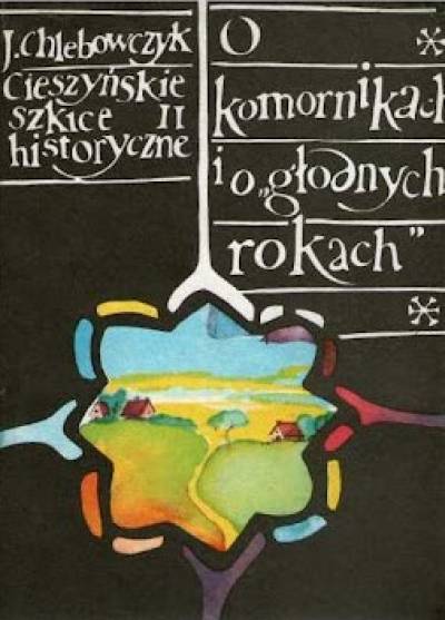 J. Chlebowczyk - O komornikach i o głodnych rokach (Cieszyńskie szkice historyczne II)