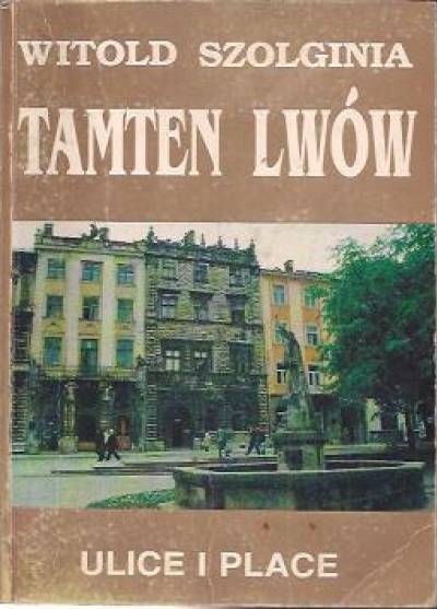 Witold Szolginia - Tamten Lwów (2) Ulice i place