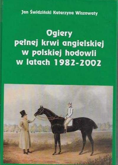 Jan Świdziński, Katarzyna Wiszowaty - Ogiery pełnej krwi arabskiej w polskiej hodowli w latach 1982-2002