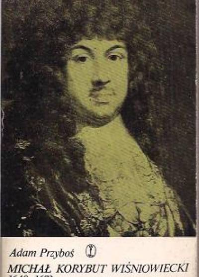 Adam Przyboś - Michał Korybut Wiśniowiecki 1640-1673