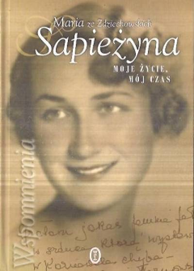 Maria ze Zdziechowskich Sapieżyna - Moje życie, mój czas