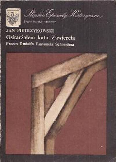 Jan Pietrzykowski - Oskarżałem kata Zawiercia. Proces Rudolfa Emanuela Schneidera